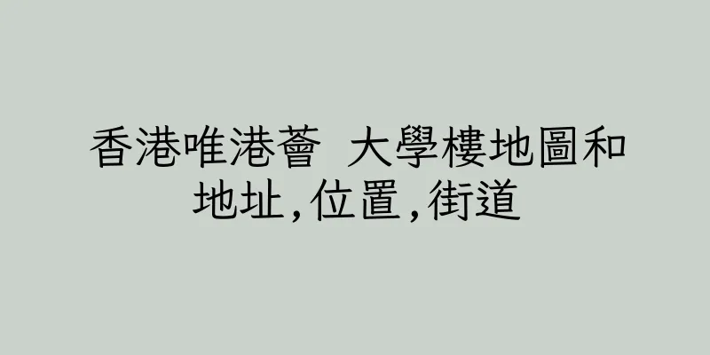 香港唯港薈 大學樓地圖和地址,位置,街道