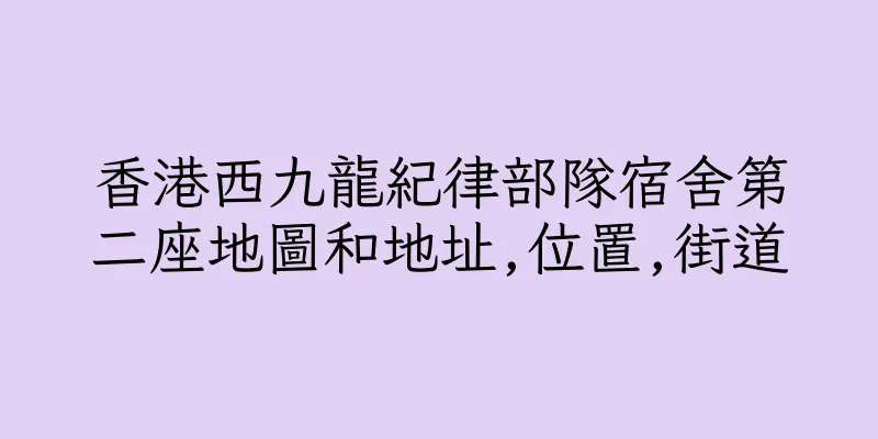 香港西九龍紀律部隊宿舍第二座地圖和地址,位置,街道