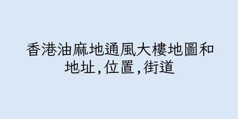 香港油麻地通風大樓地圖和地址,位置,街道