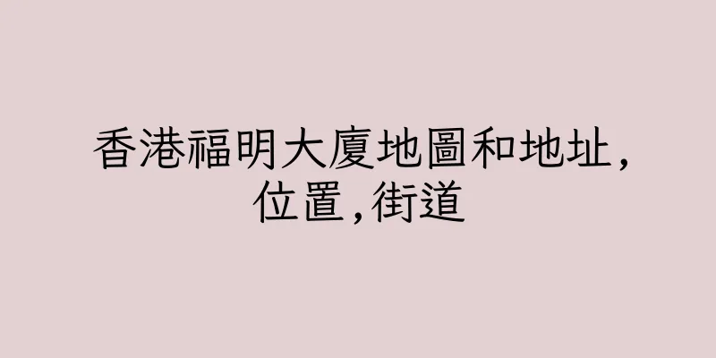香港福明大廈地圖和地址,位置,街道