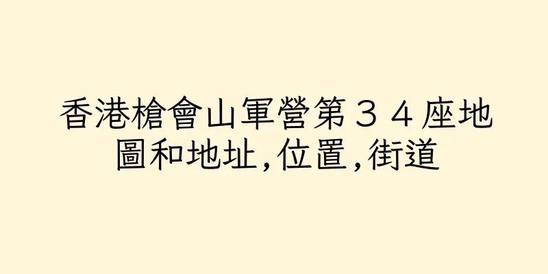 香港槍會山軍營第３４座地圖和地址,位置,街道