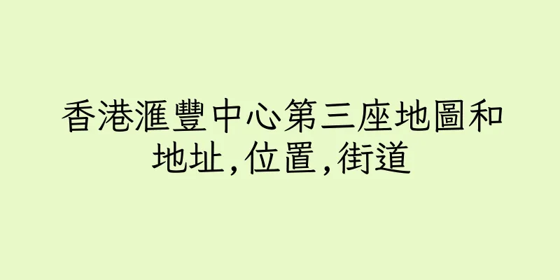 香港滙豐中心第三座地圖和地址,位置,街道