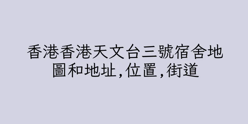 香港香港天文台三號宿舍地圖和地址,位置,街道