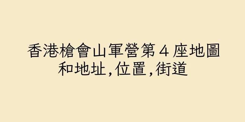 香港槍會山軍營第４座地圖和地址,位置,街道