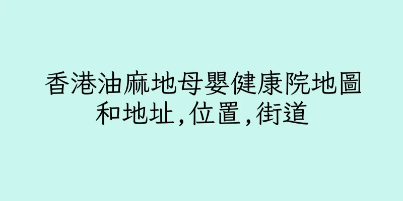 香港油麻地母嬰健康院地圖和地址,位置,街道