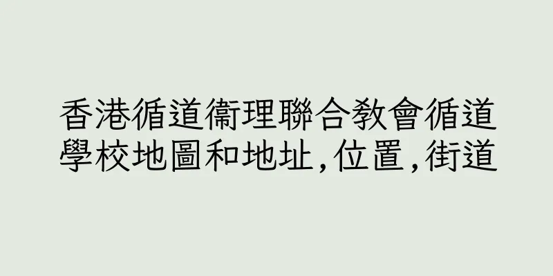 香港循道衞理聯合教會循道學校地圖和地址,位置,街道