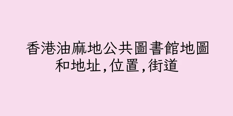 香港油麻地公共圖書館地圖和地址,位置,街道