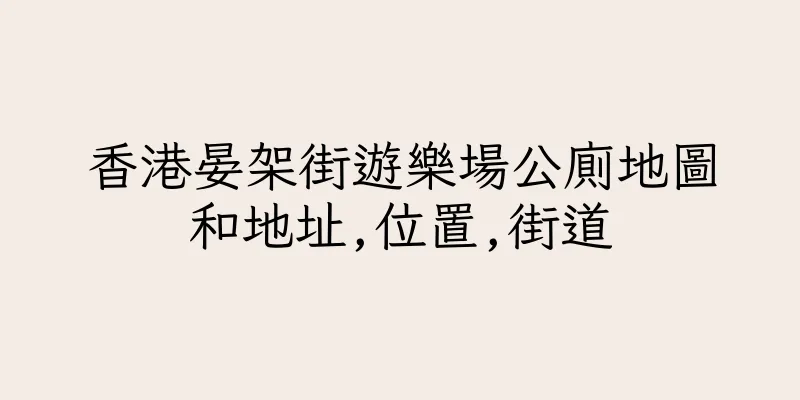 香港晏架街遊樂場公廁地圖和地址,位置,街道