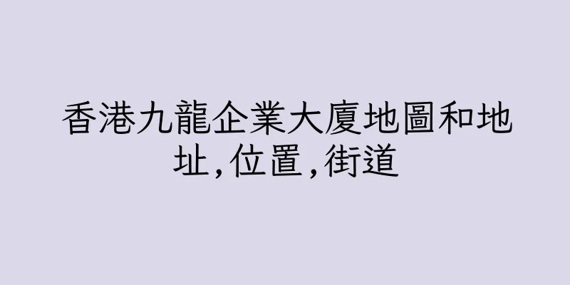 香港九龍企業大廈地圖和地址,位置,街道
