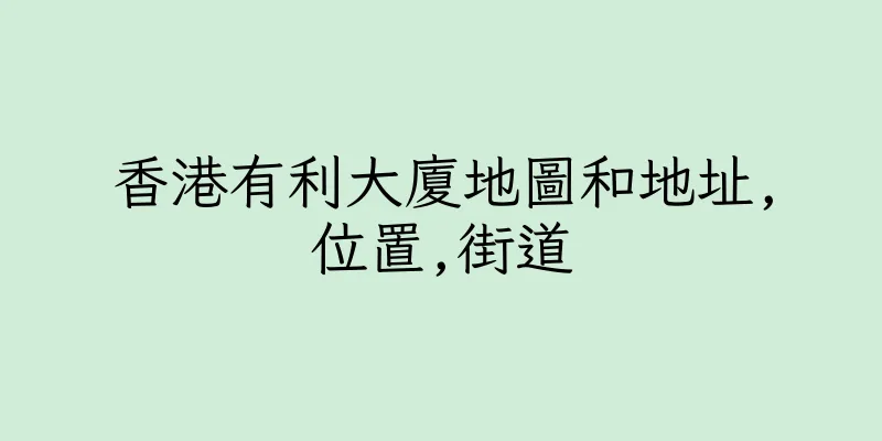 香港有利大廈地圖和地址,位置,街道