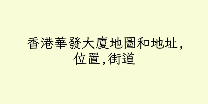 香港華發大廈地圖和地址,位置,街道