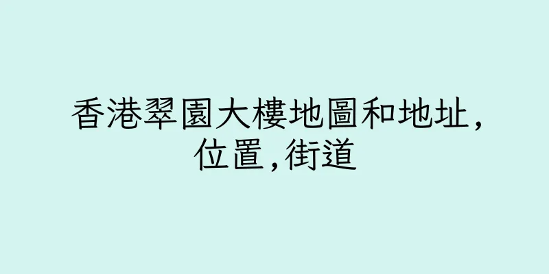 香港翠園大樓地圖和地址,位置,街道