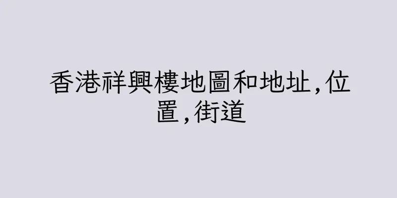 香港祥興樓地圖和地址,位置,街道