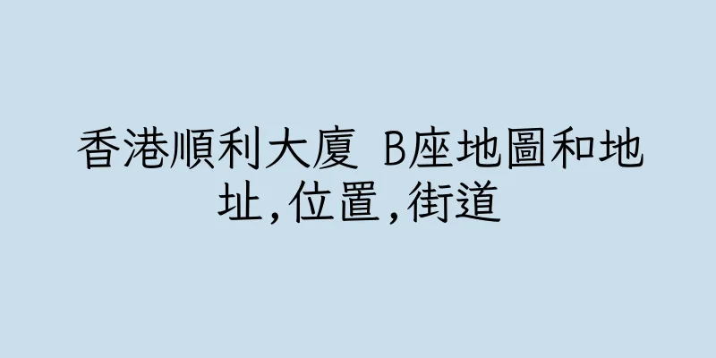 香港順利大廈 B座地圖和地址,位置,街道
