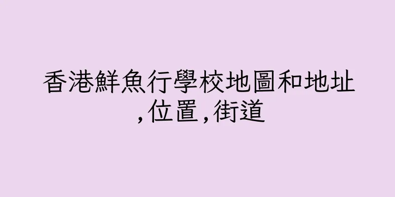 香港鮮魚行學校地圖和地址,位置,街道