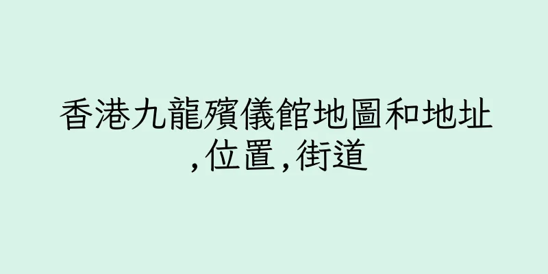 香港九龍殯儀館地圖和地址,位置,街道