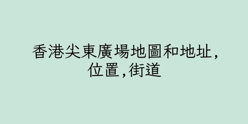 香港尖東廣場地圖和地址,位置,街道
