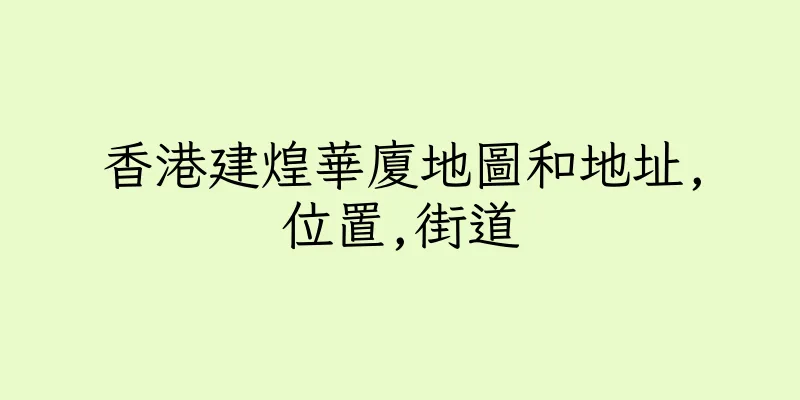 香港建煌華廈地圖和地址,位置,街道