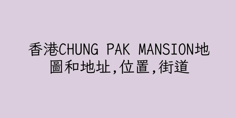 香港CHUNG PAK MANSION地圖和地址,位置,街道