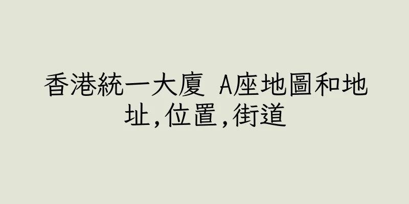 香港統一大廈 A座地圖和地址,位置,街道