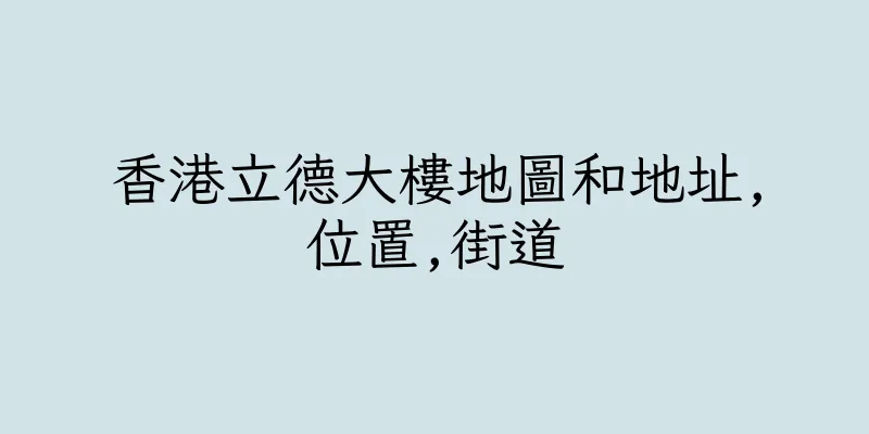 香港立德大樓地圖和地址,位置,街道