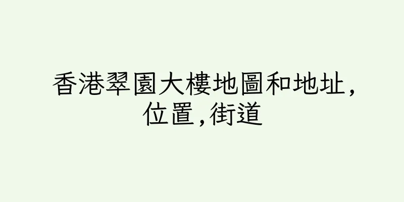 香港翠園大樓地圖和地址,位置,街道