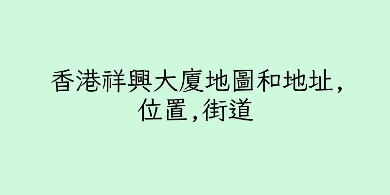 香港祥興大廈地圖和地址,位置,街道