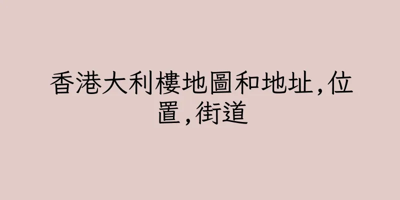 香港大利樓地圖和地址,位置,街道