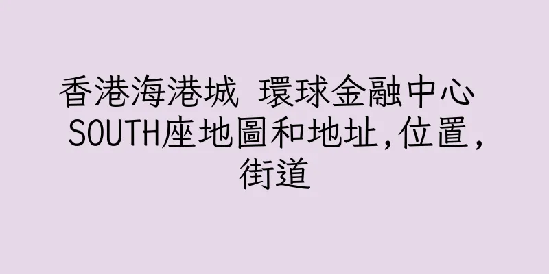 香港海港城 環球金融中心 SOUTH座地圖和地址,位置,街道