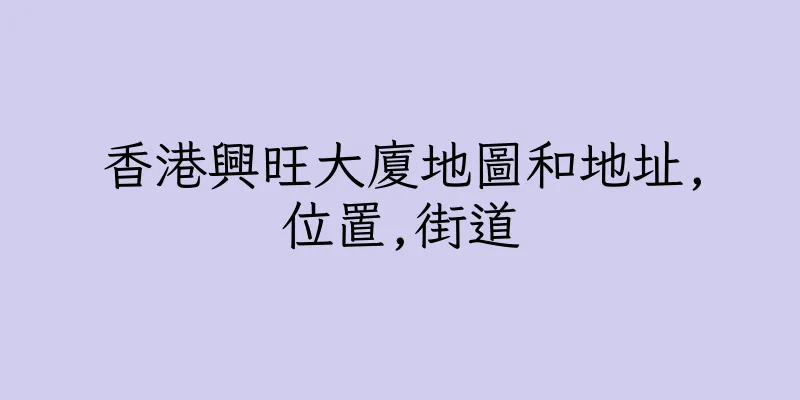 香港興旺大廈地圖和地址,位置,街道