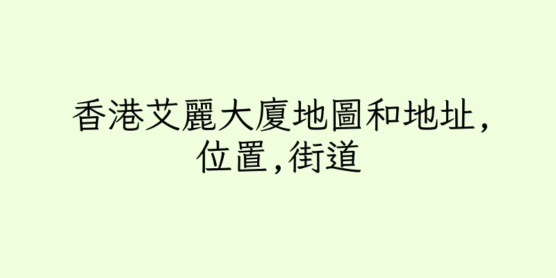香港艾麗大廈地圖和地址,位置,街道