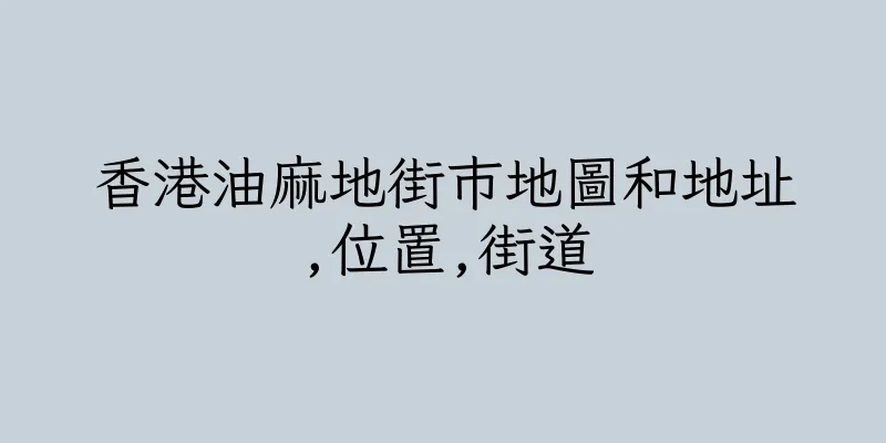 香港油麻地街巿地圖和地址,位置,街道