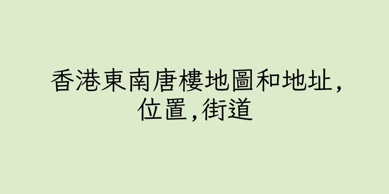 香港東南唐樓地圖和地址,位置,街道