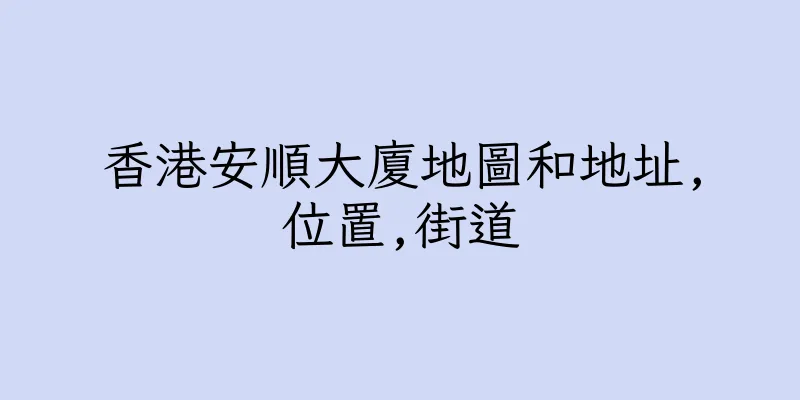 香港安順大廈地圖和地址,位置,街道