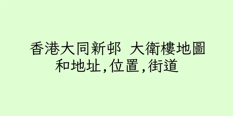 香港大同新邨 大衛樓地圖和地址,位置,街道