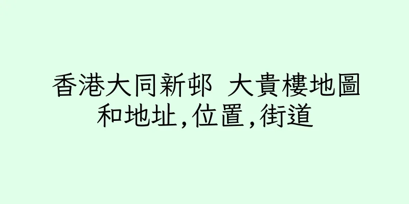 香港大同新邨 大貴樓地圖和地址,位置,街道