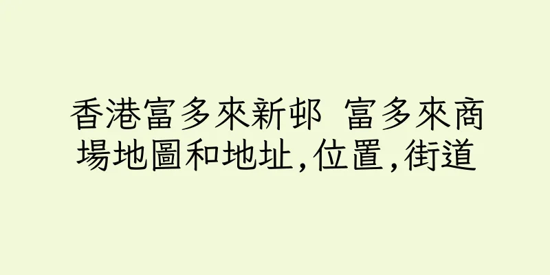 香港富多來新邨 富多來商場地圖和地址,位置,街道