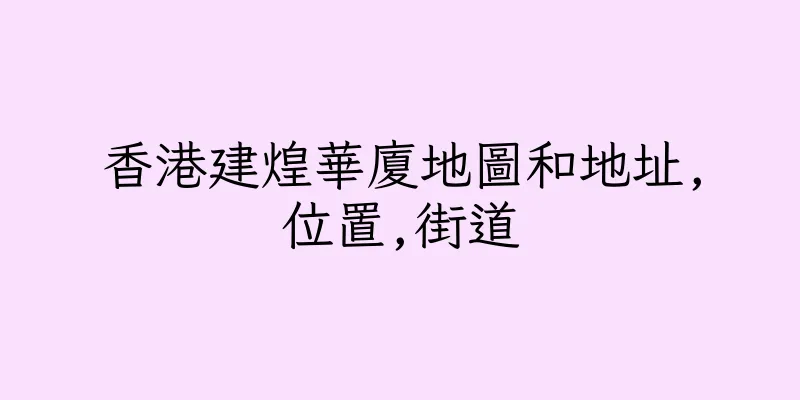 香港建煌華廈地圖和地址,位置,街道
