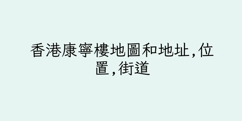 香港康寧樓地圖和地址,位置,街道