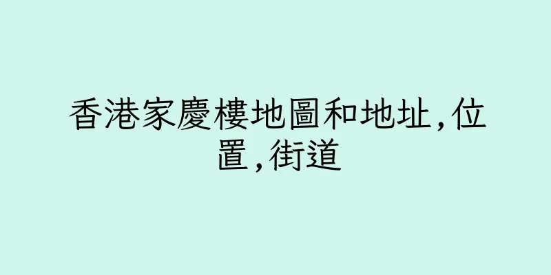 香港家慶樓地圖和地址,位置,街道