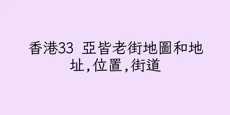 香港33 亞皆老街地圖和地址,位置,街道