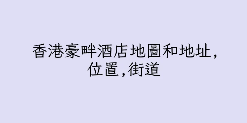 香港豪畔酒店地圖和地址,位置,街道