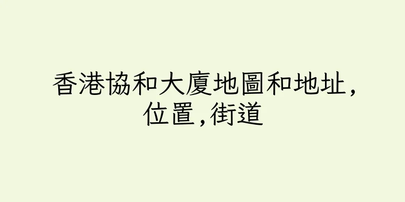 香港協和大廈地圖和地址,位置,街道