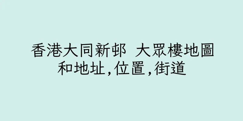 香港大同新邨 大眾樓地圖和地址,位置,街道