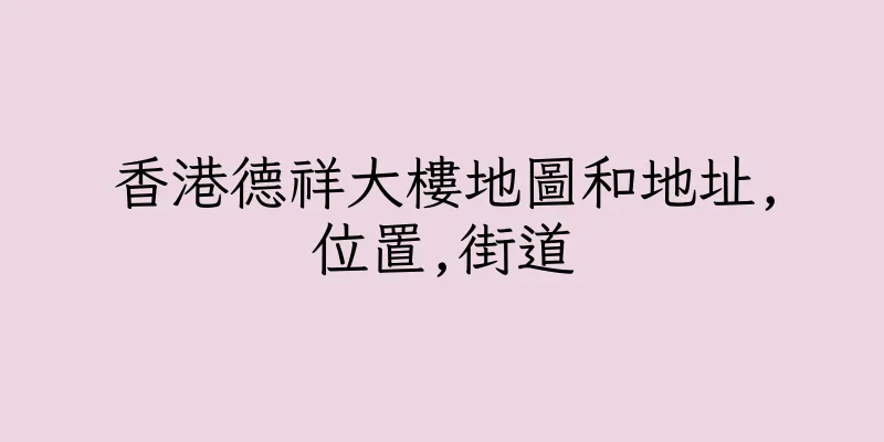 香港德祥大樓地圖和地址,位置,街道