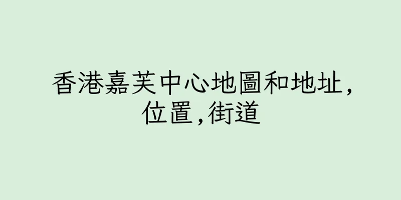 香港嘉芙中心地圖和地址,位置,街道