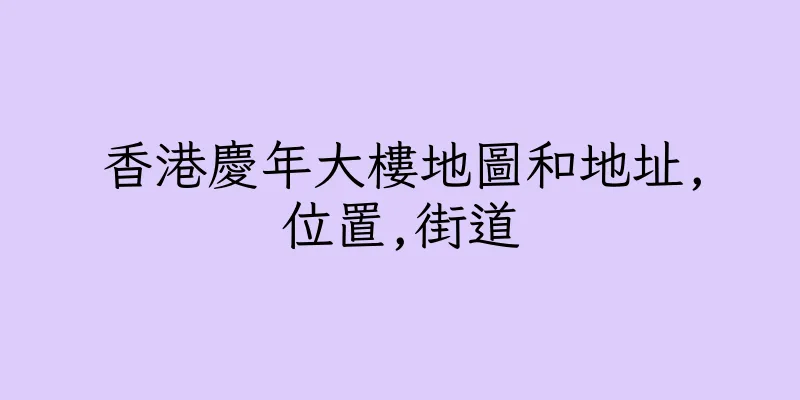 香港慶年大樓地圖和地址,位置,街道