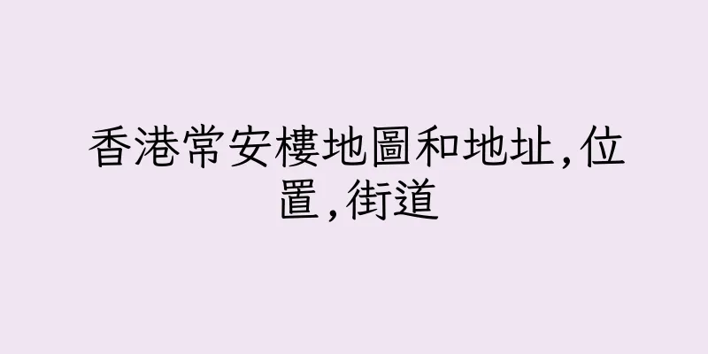 香港常安樓地圖和地址,位置,街道