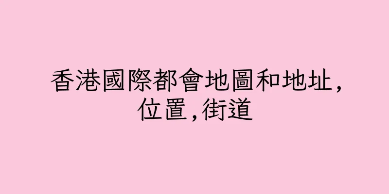 香港國際都會地圖和地址,位置,街道