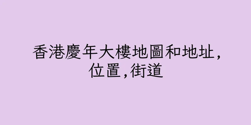 香港慶年大樓地圖和地址,位置,街道